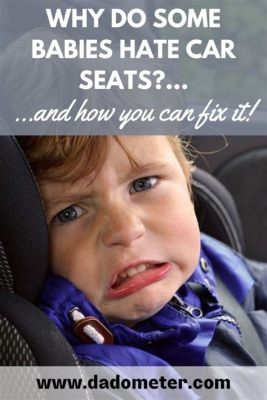 Why Do Babies Hate Car Seats: A Journey into the Mysterious World of Infant Discontent